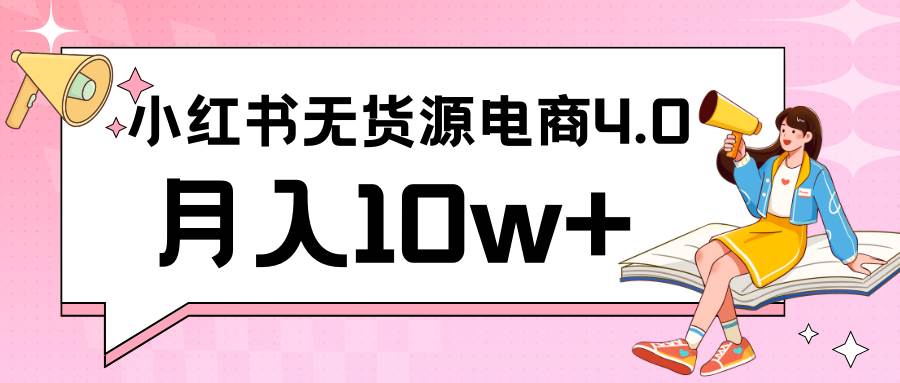 小红书新电商实战 无货源实操从0到1月入10w+ 联合抖音放大收益-问小徐资源库