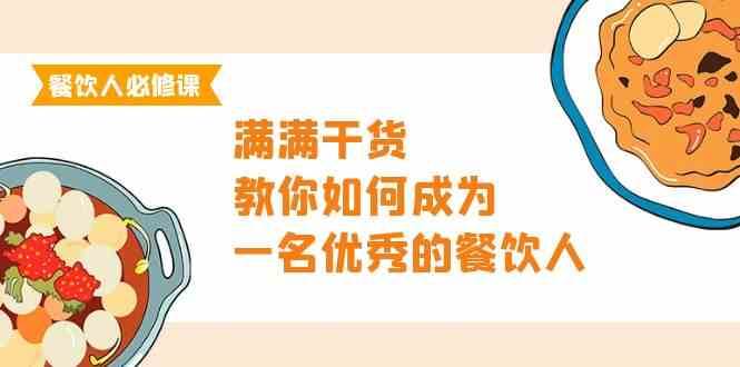 餐饮人必修课，满满干货，教你如何成为一名优秀的餐饮人（47节课）-问小徐资源库