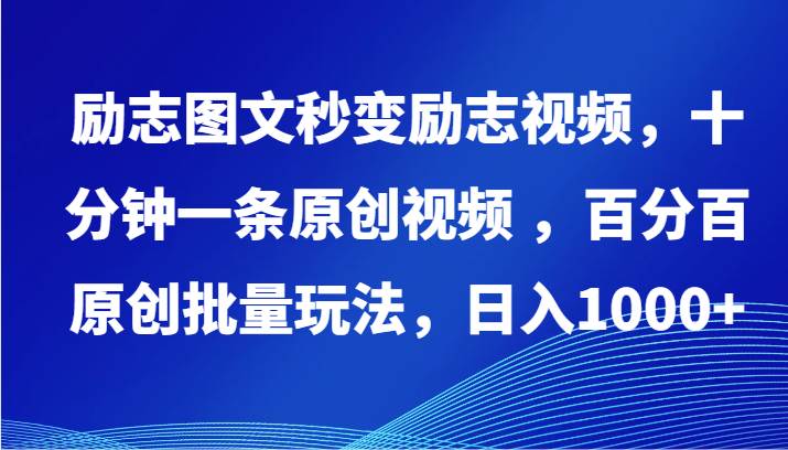 励志图文秒变励志视频，十分钟一条原创视频 ，百分百原创批量玩法，日入1000+-问小徐资源库