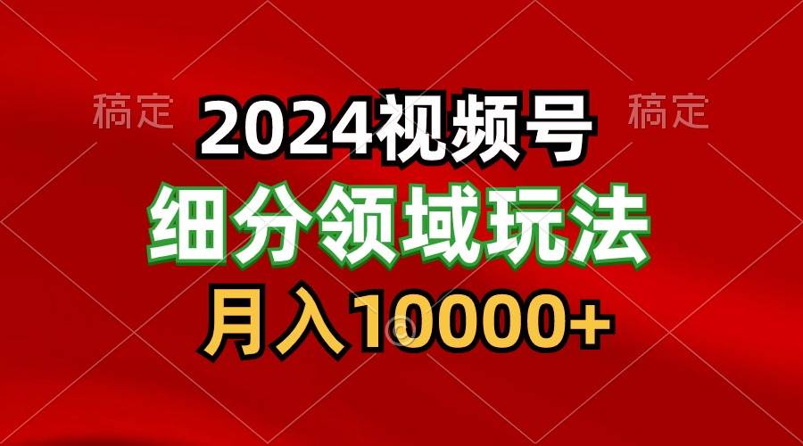 2024视频号分成计划细分领域玩法，每天5分钟，月入1W+-问小徐资源库