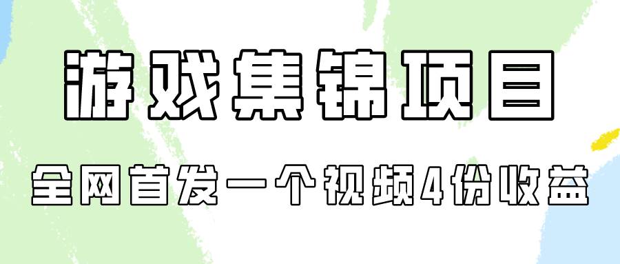 游戏集锦项目拆解，全网首发一个视频变现四份收益-问小徐资源库