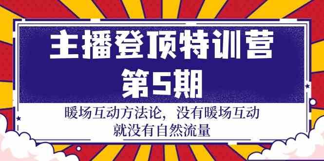 主播登顶特训营第5期：暖场互动方法论 没有暖场互动就没有自然流量（30节）-问小徐资源库