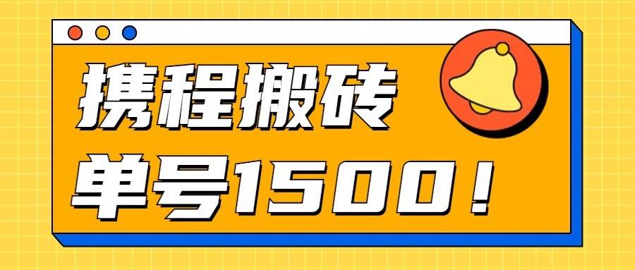 24年携程最新搬砖玩法，无需制作视频，小白单号月入1500，可批量操作！-问小徐资源库