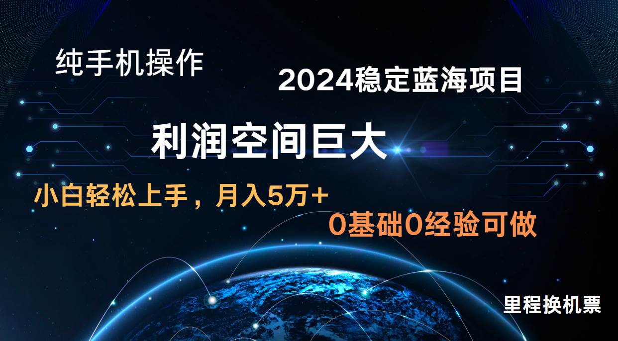 2024新蓝海项目 无门槛高利润长期稳定  纯手机操作 单日收益2000+ 小白当天上手-问小徐资源库