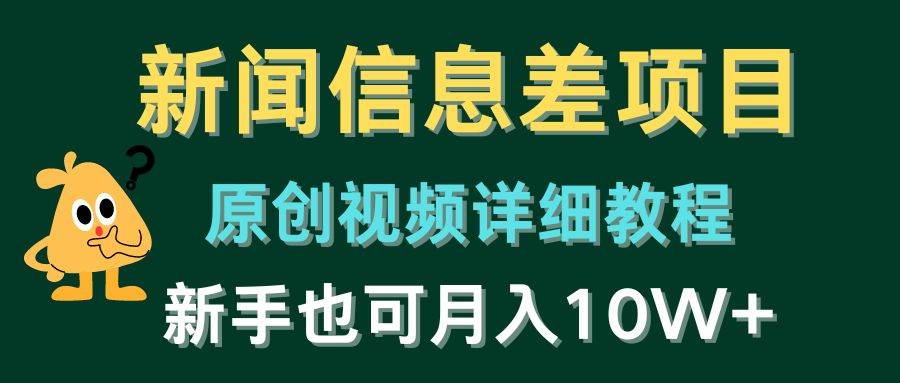 新闻信息差项目，原创视频详细教程，新手也可月入10W+-问小徐资源库