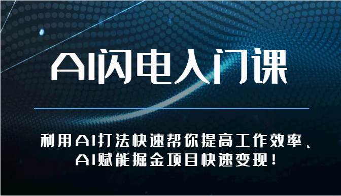 AI闪电入门课-利用AI打法快速帮你提高工作效率、AI赋能掘金项目快速变现！-问小徐资源库