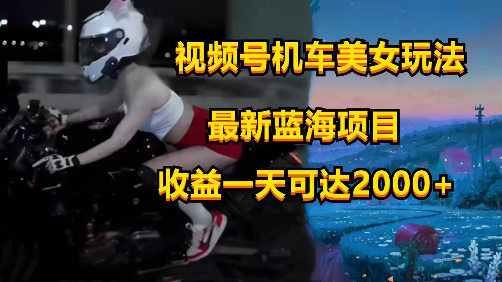 视频号机车美女短视频，视频创作掘金，一天可收入2000+-问小徐资源库