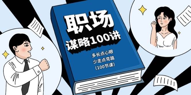 职场谋略100讲：多长点心眼，少走点弯路（100节课）-问小徐资源库