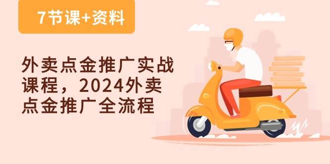 外卖点金推广实战课程，2024外卖点金推广全流程（7节课+资料）-问小徐资源库