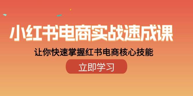 小红书电商实战速成课，让你快速掌握红书电商核心技能（28课）-问小徐资源库