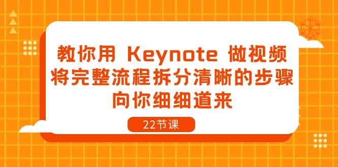 教你用Keynote做视频，将完整流程拆分清晰的步骤，向你细细道来（22节课）-问小徐资源库