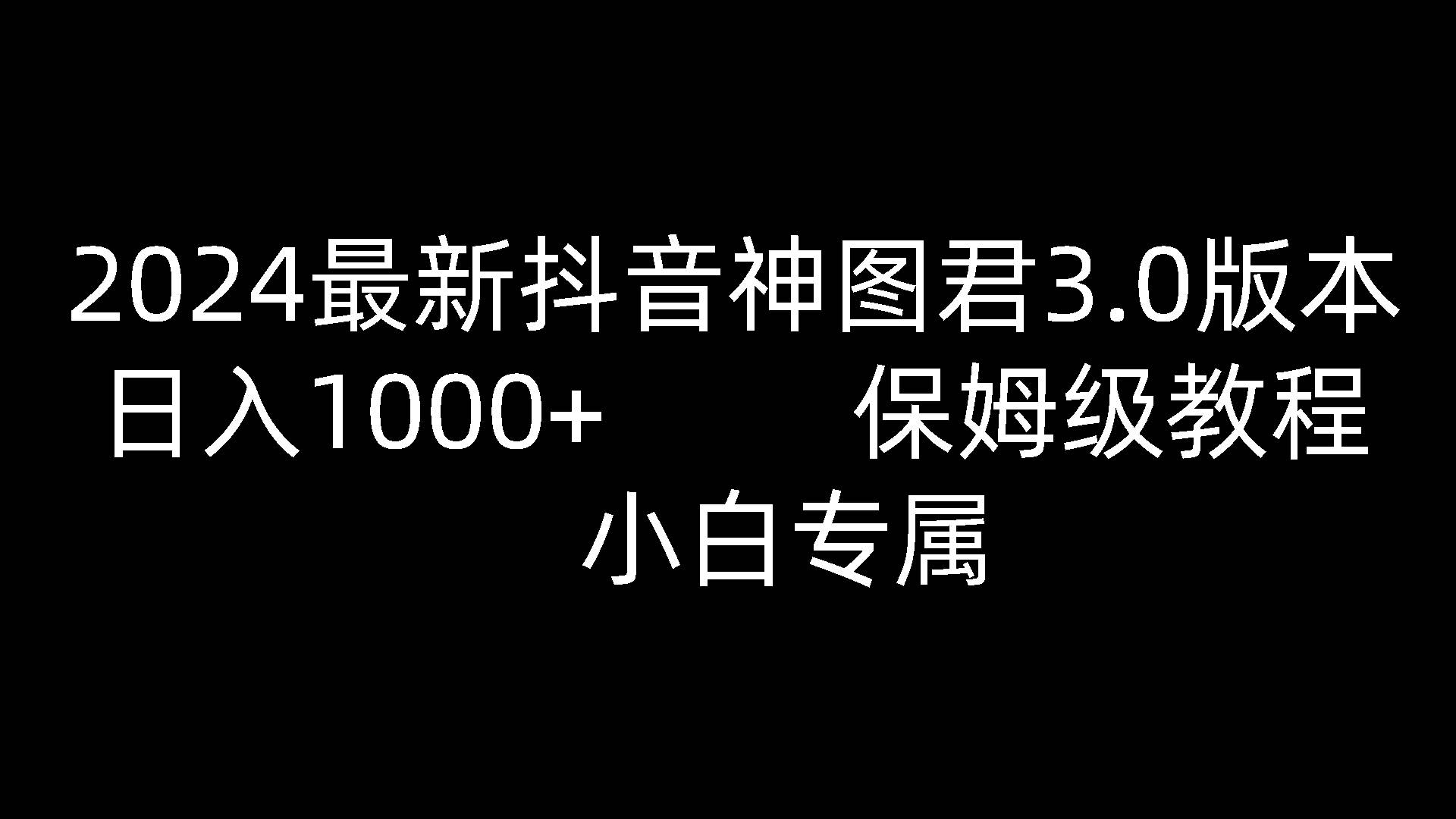 2024最新抖音神图君3.0版本 日入1000+ 保姆级教程   小白专属-问小徐资源库