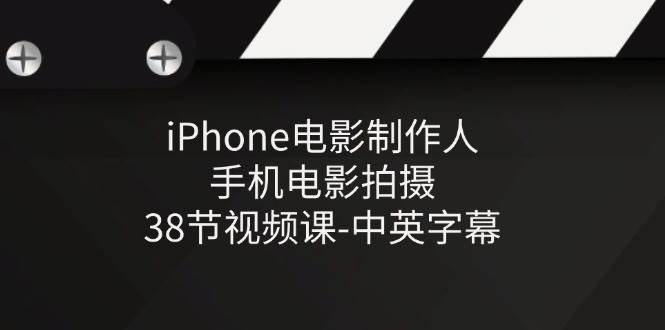 iPhone电影制作人-手机电影拍摄-38节视频课-中英字幕-问小徐资源库