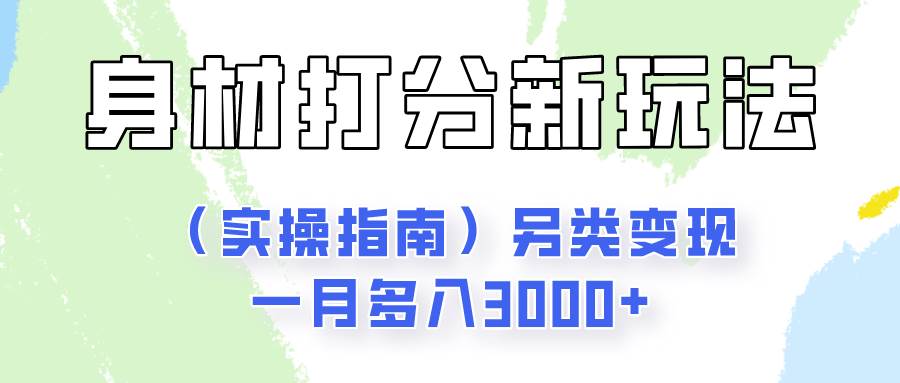 身材颜值打分新玩法（实操指南）另类变现一月多入3000+-问小徐资源库