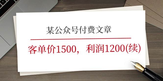 某公众号付费文章《客单价1500，利润1200(续)》市场几乎可以说是空白的-问小徐资源库