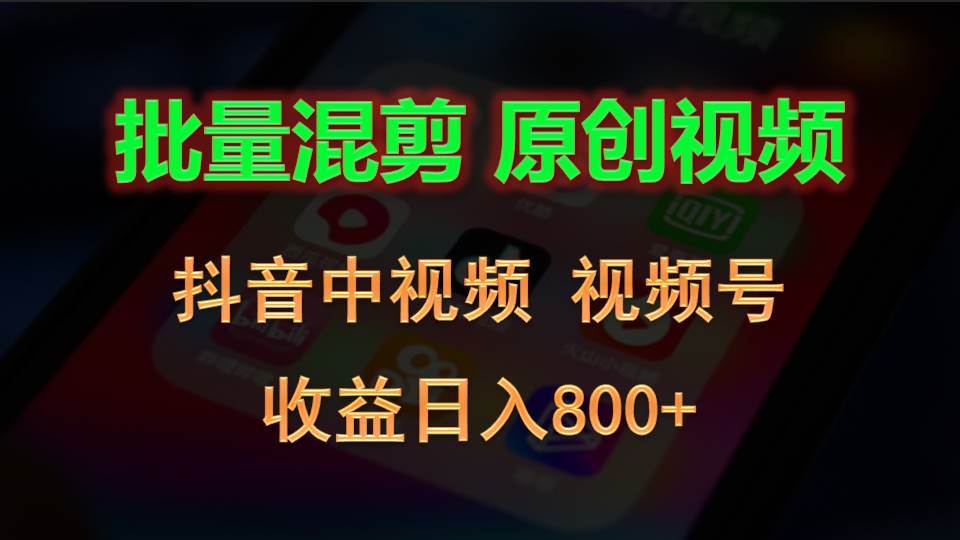 批量混剪生成原创视频，抖音中视频+视频号，收益日入800+-问小徐资源库