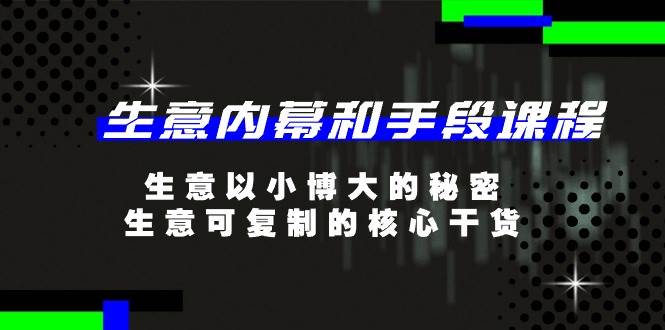 生意内幕和手段课程，生意以小博大的秘密，生意可复制的核心干货（20节）-问小徐资源库