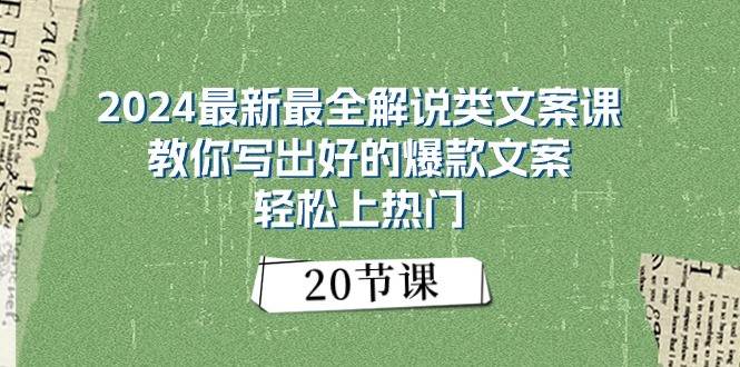 2024最新最全解说类文案课：教你写出好的爆款文案，轻松上热门（20节）-问小徐资源库