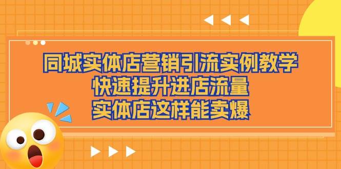 同城实体店营销引流实例教学，快速提升进店流量，实体店这样能卖爆-问小徐资源库