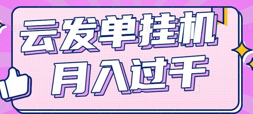 云发单挂机赚钱项目，零成本零门槛，新手躺平也能月入过千！-问小徐资源库