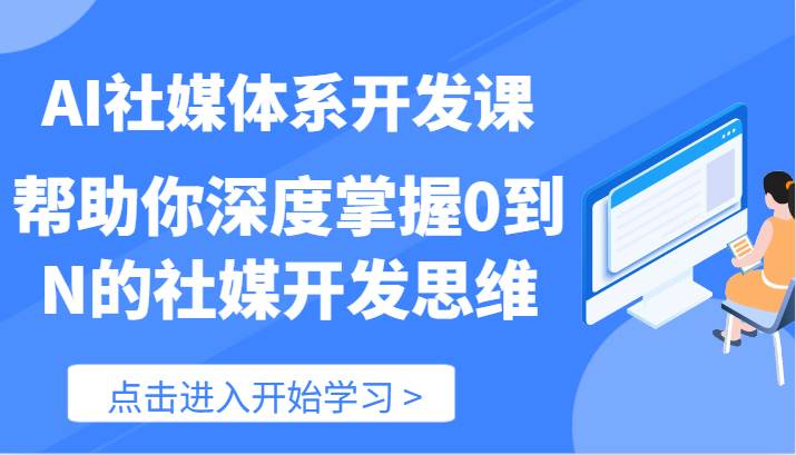 AI社媒体系开发课-帮助你深度掌握0到N的社媒开发思维（89节）-问小徐资源库