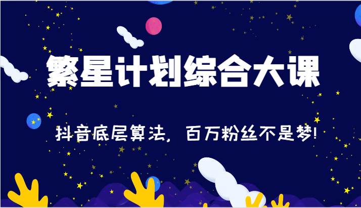 图片[1]-2024繁星计划综合大课：抖音底层算法，百万粉丝不是梦!（77节）-问小徐资源库