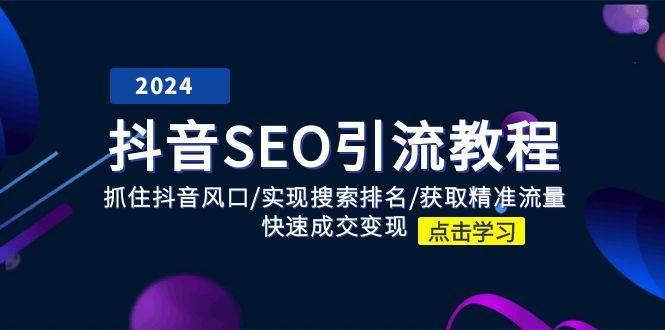 抖音SEO引流教程：抓住抖音风口/实现搜索排名/获取精准流量/快速成交变现-问小徐资源库