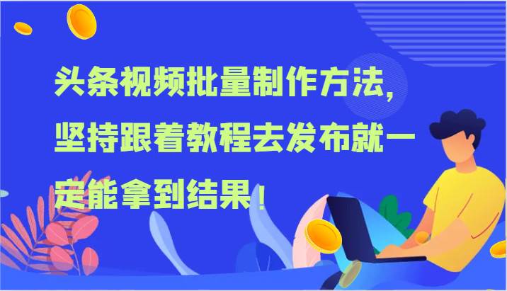 头条视频批量制作方法，坚持跟着教程去发布就一定能拿到结果！-问小徐资源库