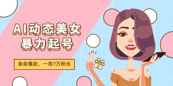 图片[1]-AI动态美女暴力起号2.0，新赛道原创作品，条条爆款，一周7万粉丝-问小徐资源库