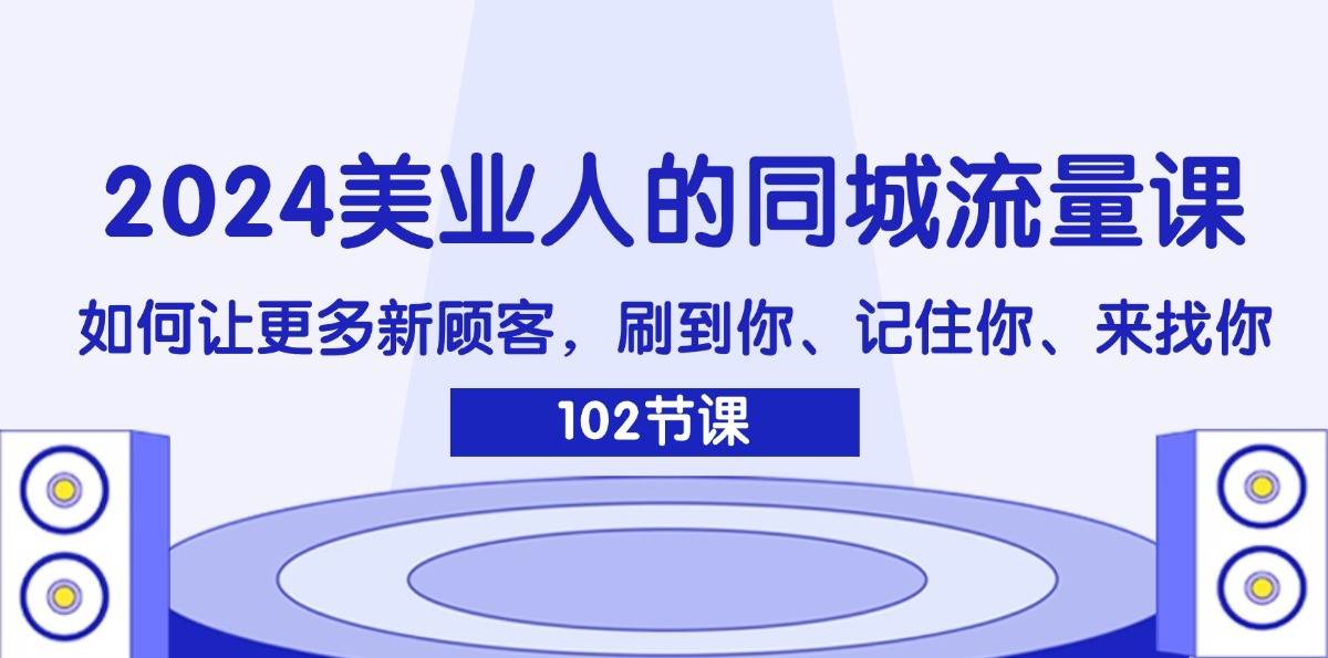 图片[1]-2024美业人的同城流量课：如何让更多新顾客，刷到你、记住你、来找你-问小徐资源库