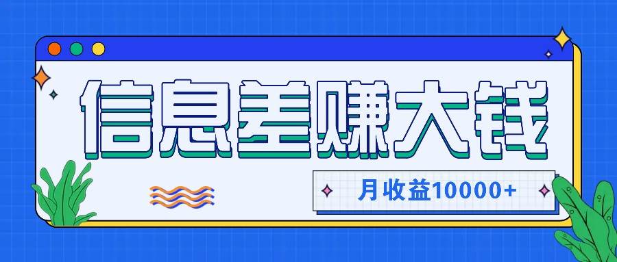 利用信息差赚钱，零成本零门槛专门赚懒人的钱，月收益10000+-问小徐资源库