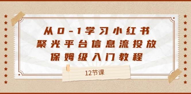 图片[1]-从0-1学习小红书聚光平台信息流投放，保姆级入门教程（12节课）-问小徐资源库