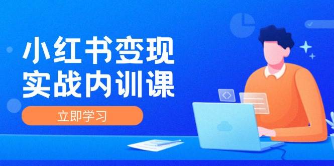 小红书变现实战内训课，0-1实现小红书-IP变现 底层逻辑/实战方法/训练结合-问小徐资源库