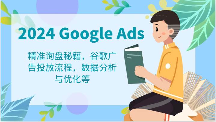 2024 Google Ads 教程：精准询盘秘籍，谷歌广告投放流程，数据分析与优化等-问小徐资源库