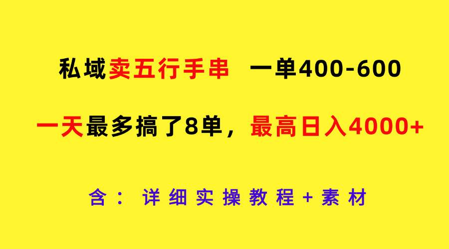 私域卖五行手串，一单400-600，一天最多搞了8单，最高日入4000+-问小徐资源库