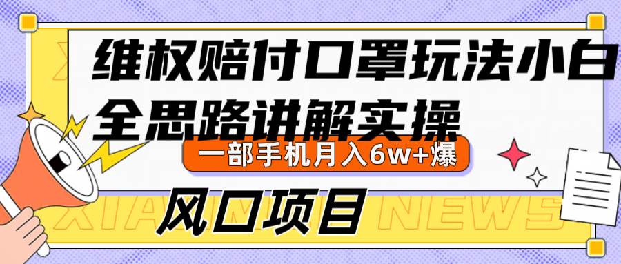 维权赔付口罩玩法，小白也能月入6w+，风口项目实操-问小徐资源库