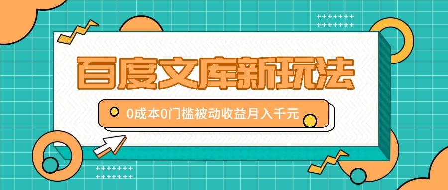 百度文库新玩法，0成本0门槛，新手小白也可以布局操作，被动收益月入千元-问小徐资源库