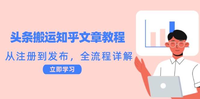 头条搬运知乎文章教程：从注册到发布，全流程详解-问小徐资源库