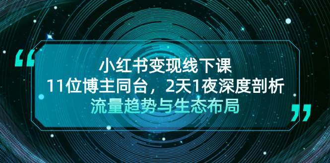 小红书变现线下课！11位博主同台，2天1夜深度剖析流量趋势与生态布局-问小徐资源库