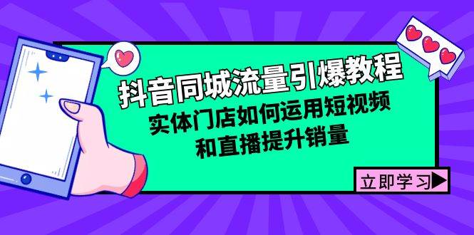 抖音同城流量引爆教程：实体门店如何运用短视频和直播提升销量-问小徐资源库