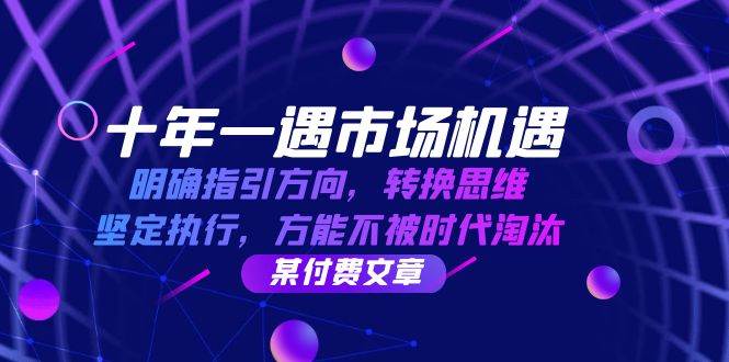 十年一遇市场机遇，明确指引方向，转换思维，坚定执行，方能不被时代淘汰-问小徐资源库