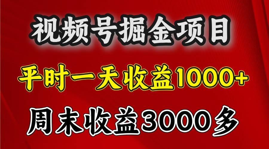 一天收益1000+ 视频号掘金，周末收益会更高些-问小徐资源库