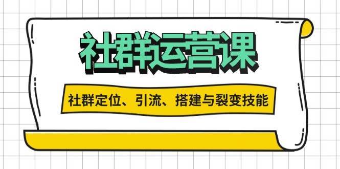 社群运营打卡计划：解锁社群定位、引流、搭建与裂变技能-问小徐资源库