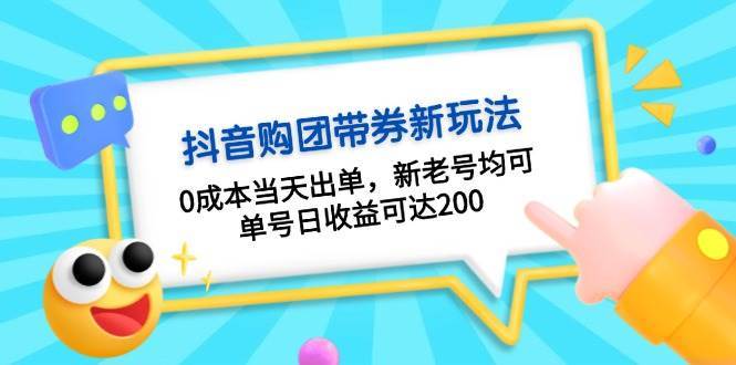 抖音购团带券，0成本当天出单，新老号均可，单号日收益可达200-问小徐资源库