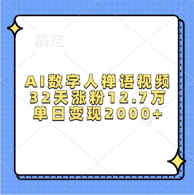 AI数字人禅语视频，32天涨粉12.7万，单日变现2000+-问小徐资源库