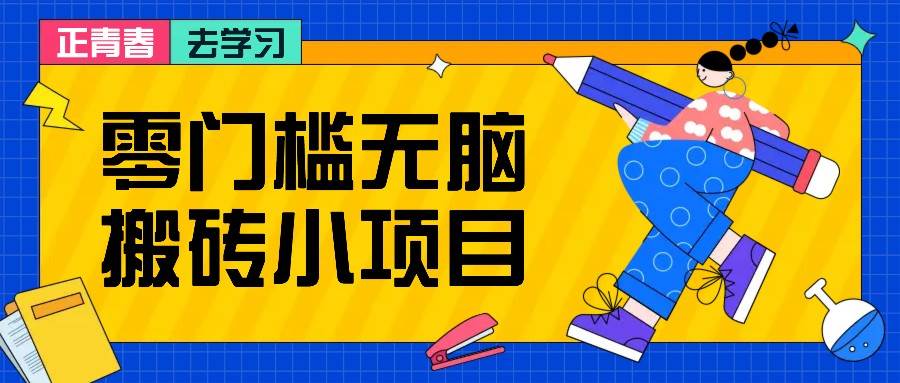 零门槛无脑搬砖小项目，花点时间一个月多收入1-2K，绝对适合新手操作！-问小徐资源库