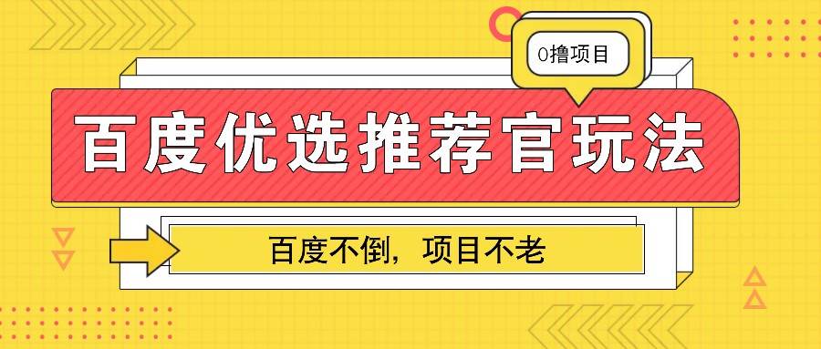 百度优选推荐官玩法，业余兼职做任务变现首选，百度不倒项目不老-问小徐资源库