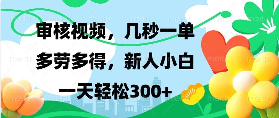 审核视频，几秒一单，多劳多得，新人小白一天轻松300+-问小徐资源库