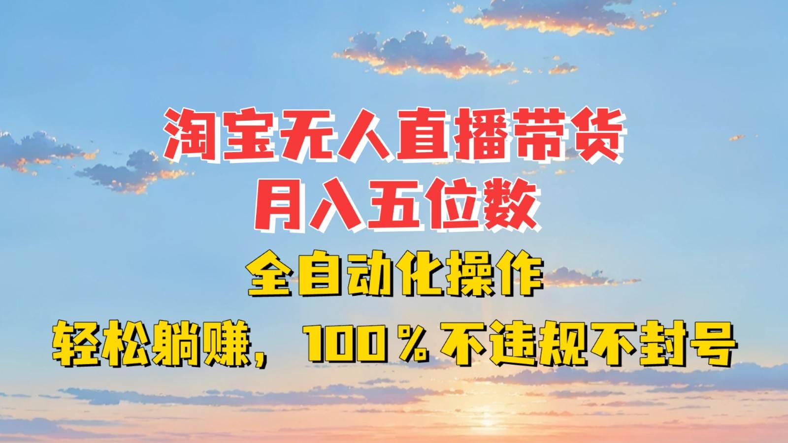 淘宝无人直播带货，月入五位数，全自动化操作，轻松躺赚，100%不违规不封号-问小徐资源库