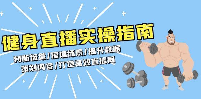 健身直播实操指南：判断流量/搭建场景/提升数据/策划内容/打造高效直播间-问小徐资源库